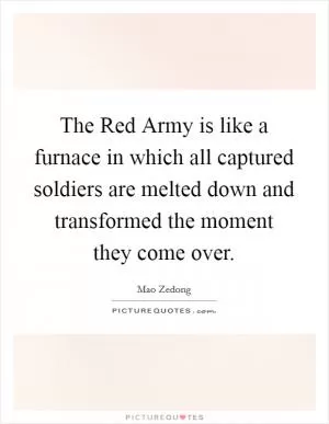 The Red Army is like a furnace in which all captured soldiers are melted down and transformed the moment they come over Picture Quote #1
