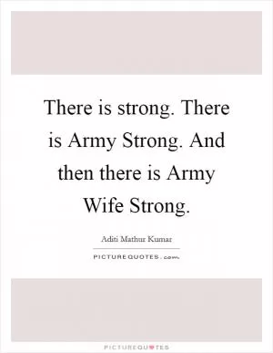 There is strong. There is Army Strong. And then there is Army Wife Strong Picture Quote #1