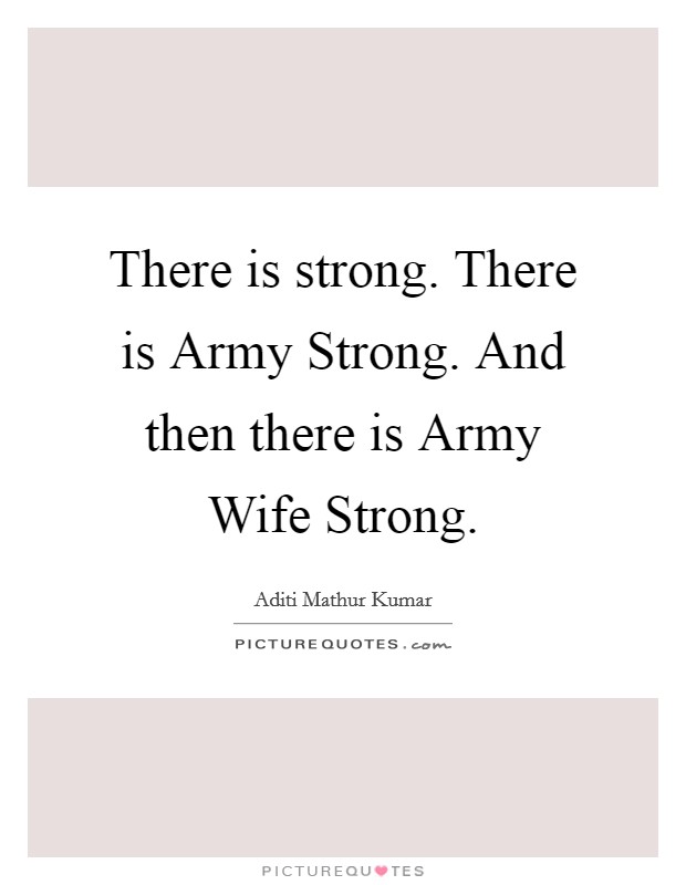 There is strong. There is Army Strong. And then there is Army Wife Strong. Picture Quote #1