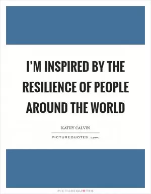 I’m inspired by the resilience of people around the world Picture Quote #1