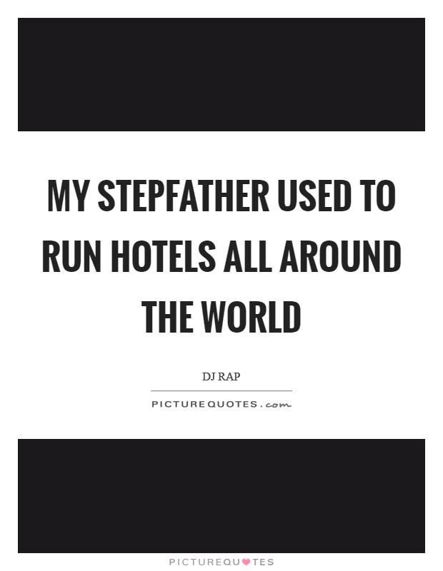 My stepfather used to run hotels all around the world Picture Quote #1