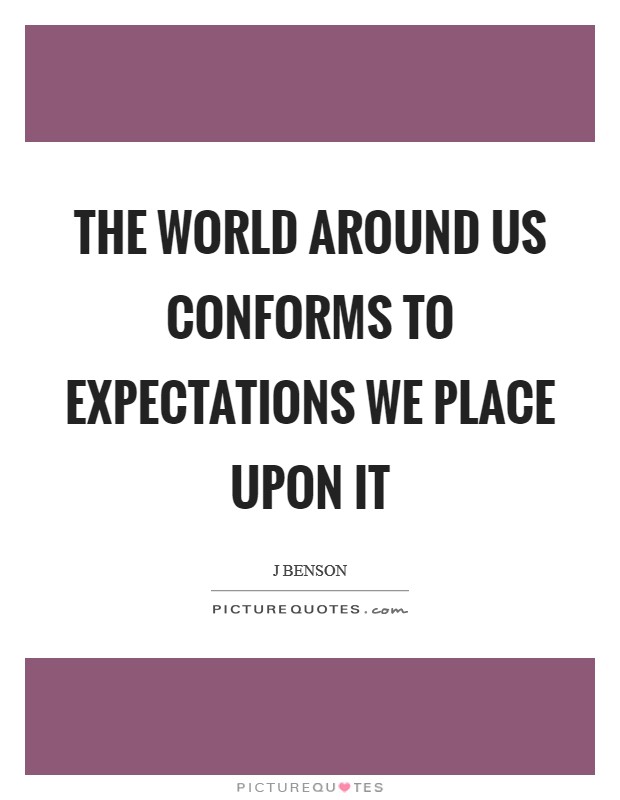 The world around us conforms to expectations we place upon it Picture Quote #1