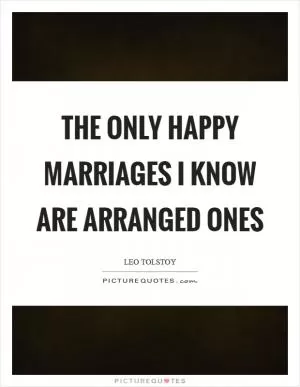 The only happy marriages I know are arranged ones Picture Quote #1