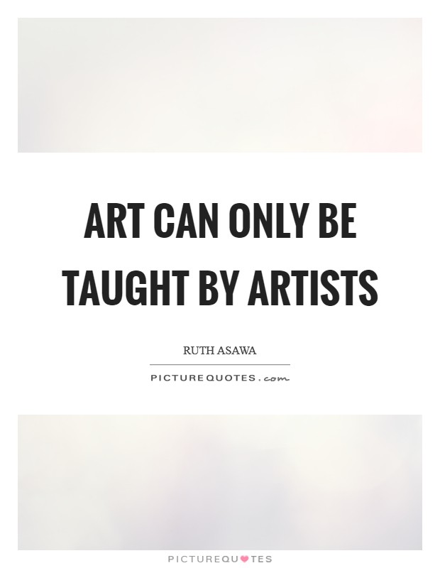 Art can only be taught by artists Picture Quote #1