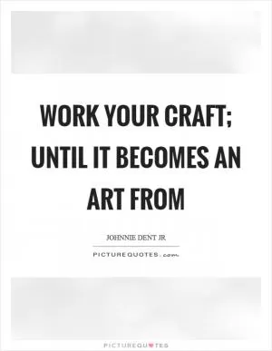 Work your craft; until it becomes an art from Picture Quote #1