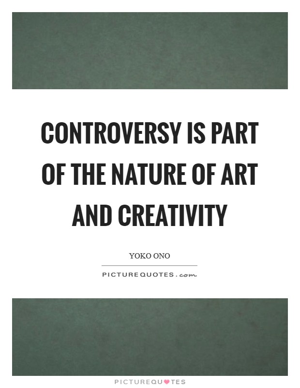 Controversy is part of the nature of art and creativity Picture Quote #1