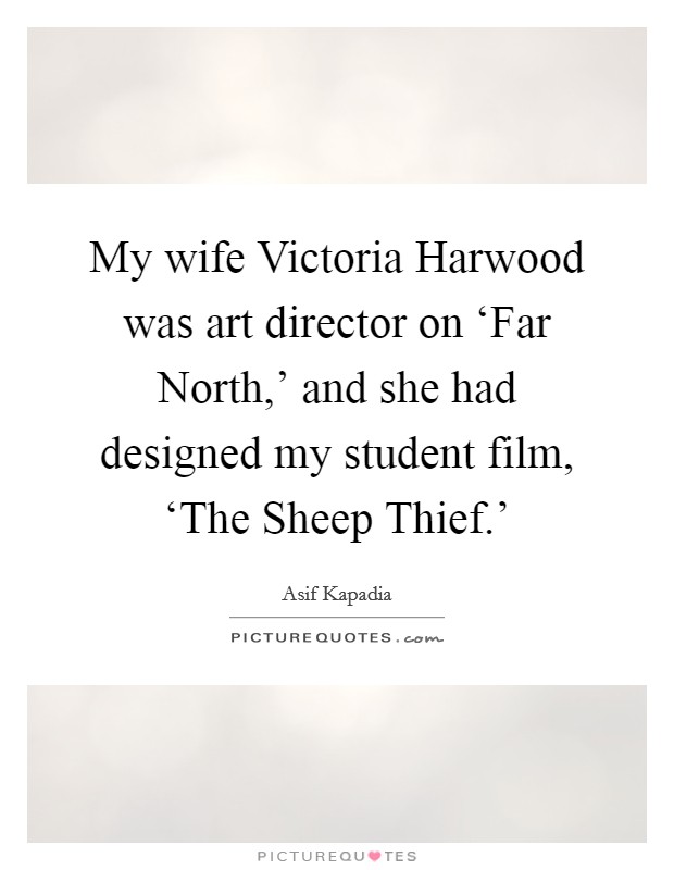 My wife Victoria Harwood was art director on ‘Far North,' and she had designed my student film, ‘The Sheep Thief.' Picture Quote #1