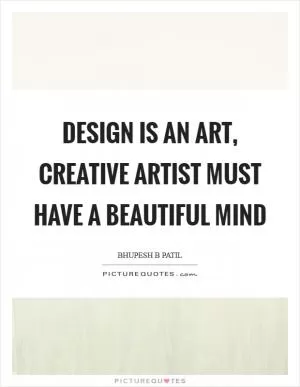 Design is an art, creative artist must have a beautiful mind Picture Quote #1