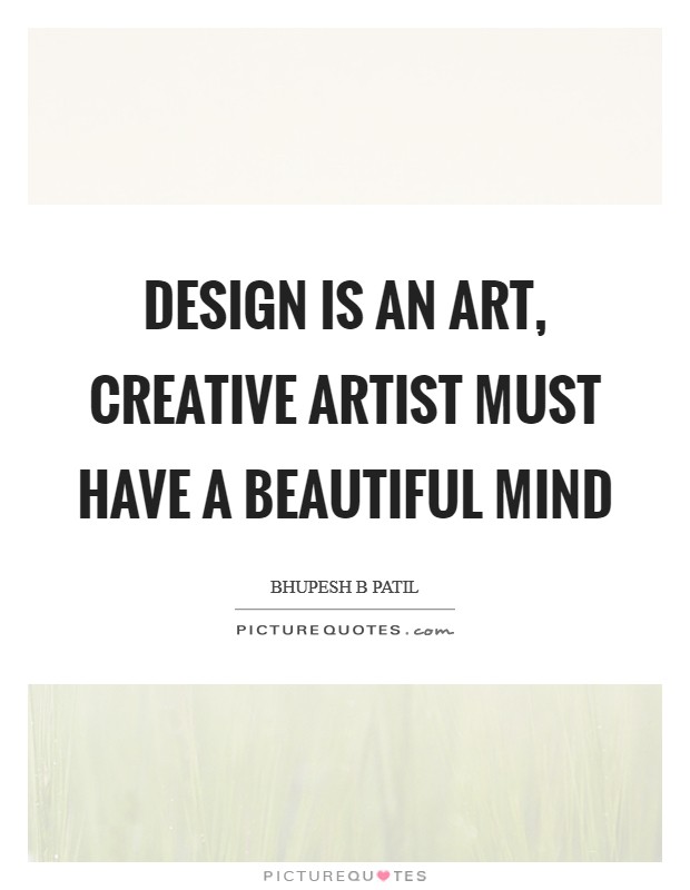 Design is an art, creative artist must have a beautiful mind Picture Quote #1