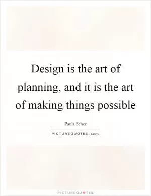Design is the art of planning, and it is the art of making things possible Picture Quote #1