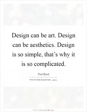 Design can be art. Design can be aesthetics. Design is so simple, that’s why it is so complicated Picture Quote #1