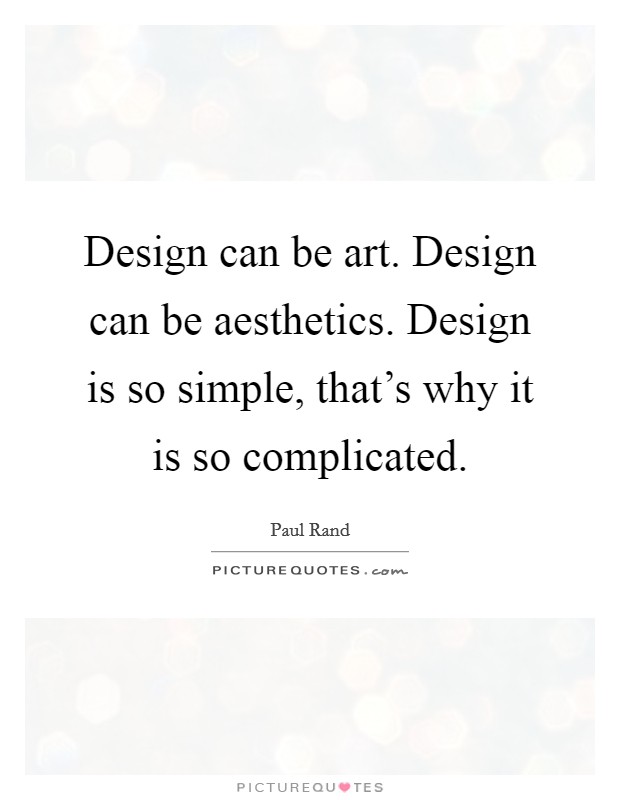 Design can be art. Design can be aesthetics. Design is so simple, that's why it is so complicated. Picture Quote #1