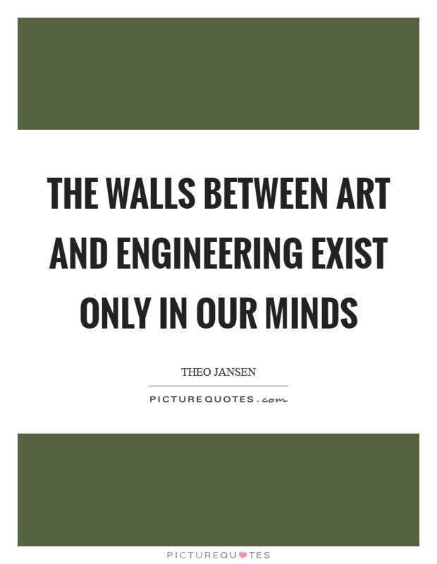 The walls between art and engineering exist only in our minds Picture Quote #1