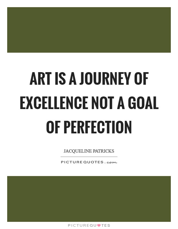 Art is a journey of excellence not a goal of perfection Picture Quote #1