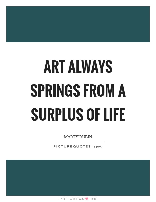 Art always springs from a surplus of life Picture Quote #1