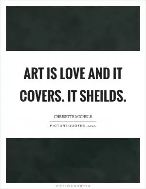 Art is love and it covers. It sheilds Picture Quote #1