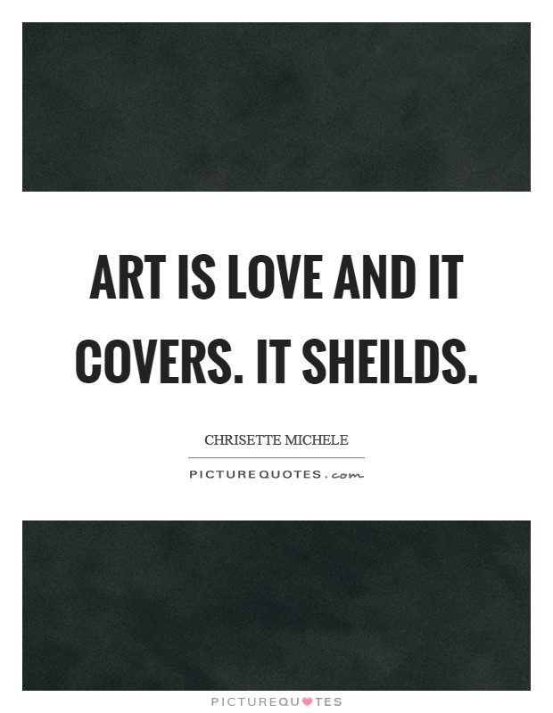 Art is love and it covers. It sheilds. Picture Quote #1