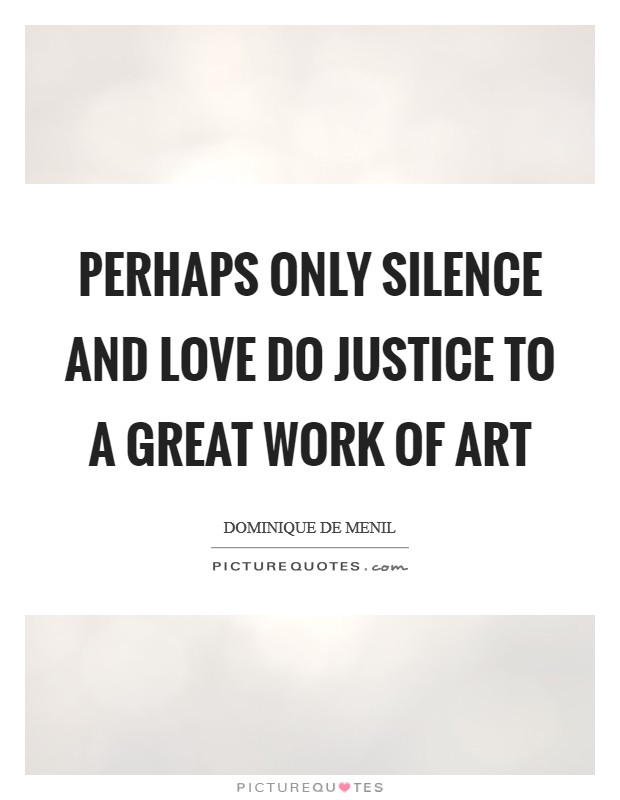 Perhaps only silence and love do justice to a great work of art Picture Quote #1