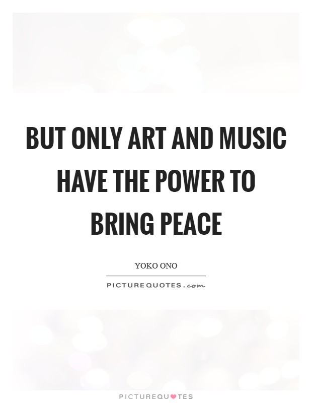 But only art and music have the power to bring peace Picture Quote #1