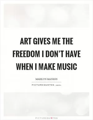 Art gives me the freedom I don’t have when I make music Picture Quote #1