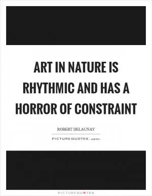 Art in Nature is rhythmic and has a horror of constraint Picture Quote #1