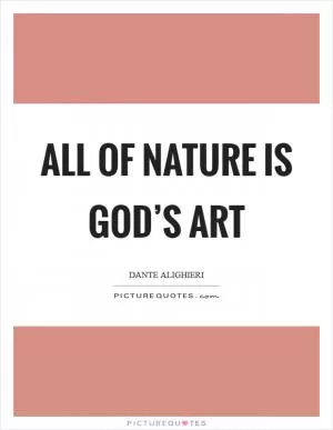 All of nature is God’s art Picture Quote #1