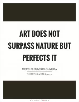 Art does not surpass nature but perfects it Picture Quote #1