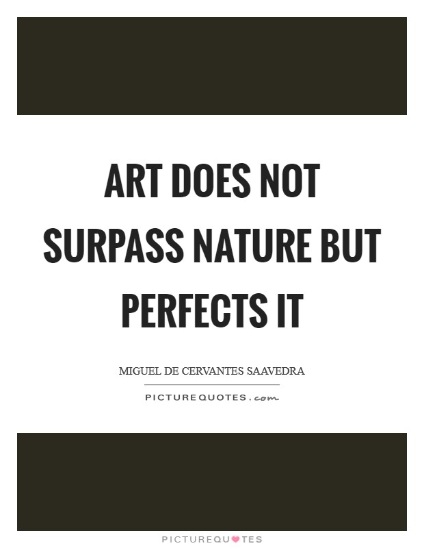 Art does not surpass nature but perfects it Picture Quote #1