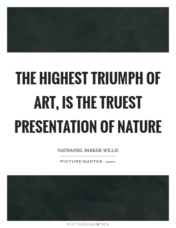 The highest triumph of art, is the truest presentation of nature Picture Quote #1