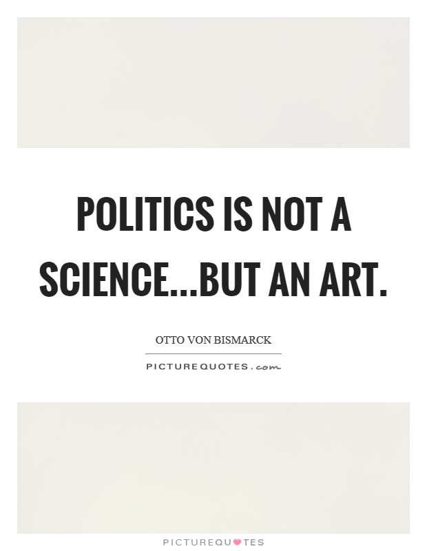 Politics is not a science...but an art. Picture Quote #1