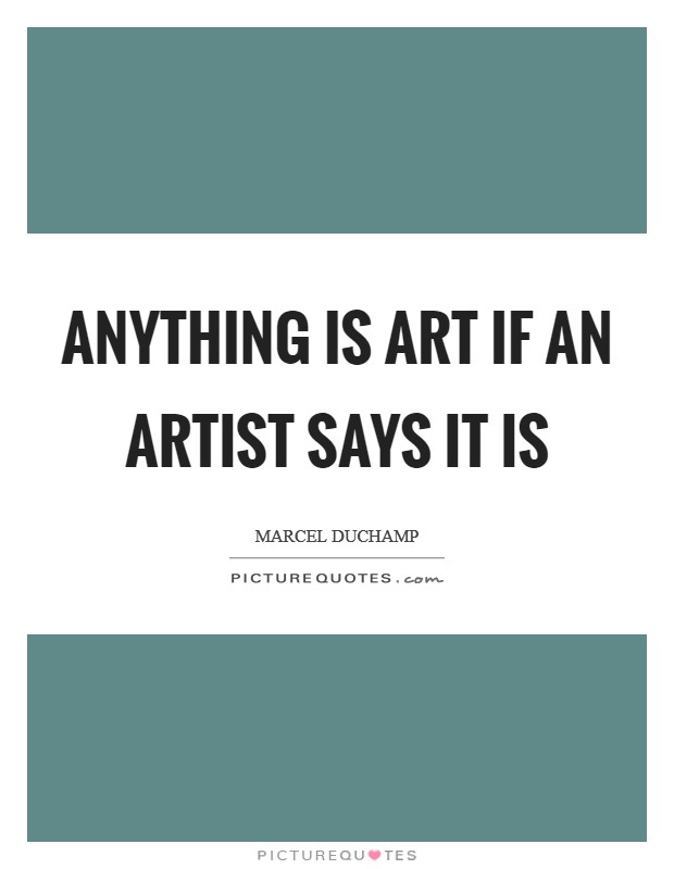 Anything is art if an artist says it is Picture Quote #1