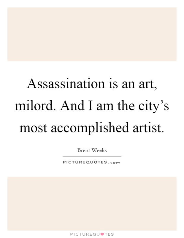 Assassination is an art, milord. And I am the city's most accomplished artist. Picture Quote #1