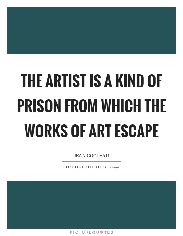 The artist is a kind of prison from which the works of art escape Picture Quote #1