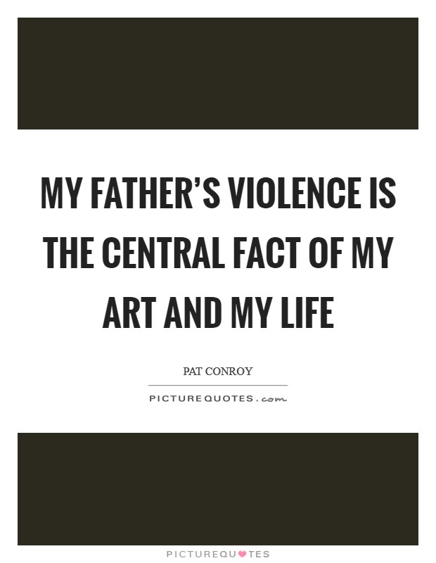 My father's violence is the central fact of my art and my life Picture Quote #1