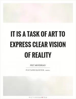 It is a task of art to express clear vision of reality Picture Quote #1
