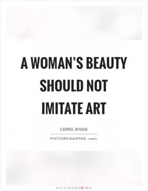 A woman’s beauty should not imitate art Picture Quote #1