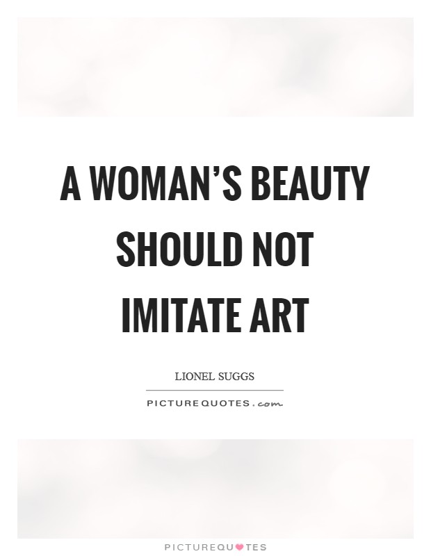 A woman's beauty should not imitate art Picture Quote #1