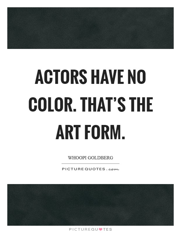Actors have no color. That's the art form. Picture Quote #1