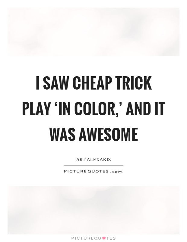 I saw Cheap Trick play ‘In Color,' and it was awesome Picture Quote #1