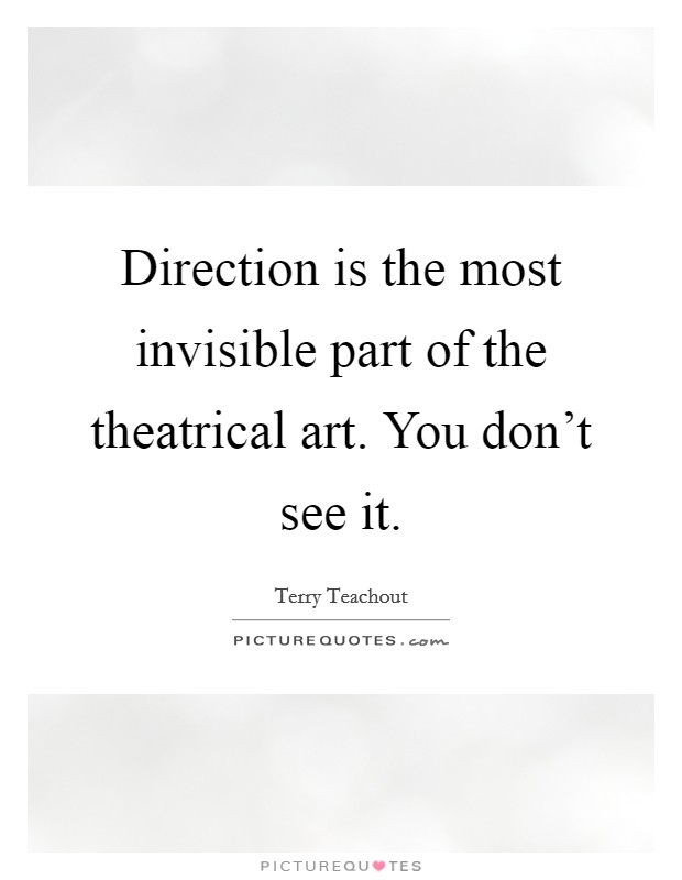 Direction is the most invisible part of the theatrical art. You don't see it. Picture Quote #1