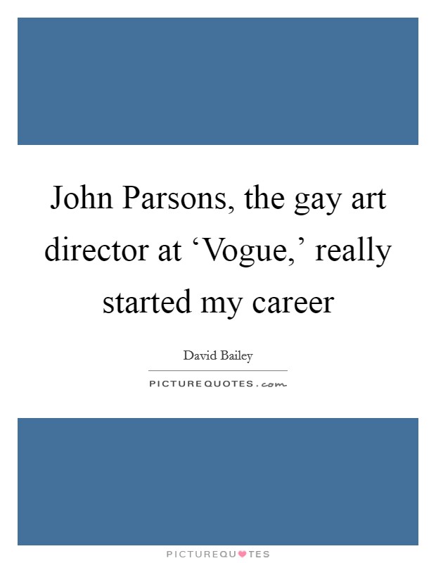John Parsons, the gay art director at ‘Vogue,' really started my career Picture Quote #1