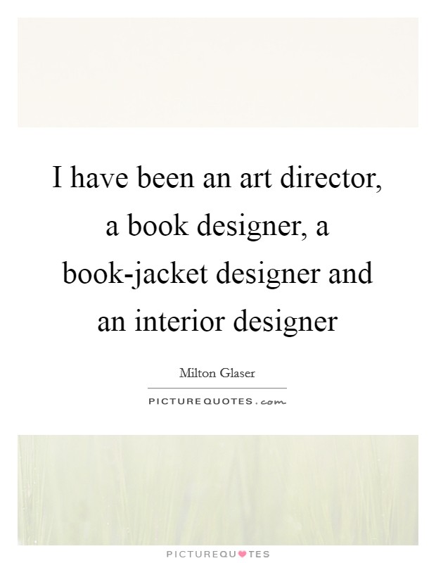 I have been an art director, a book designer, a book-jacket designer and an interior designer Picture Quote #1