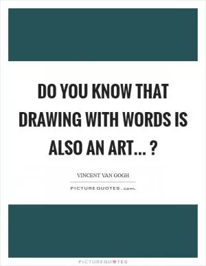 Do you know that drawing with words is also an art... ? Picture Quote #1