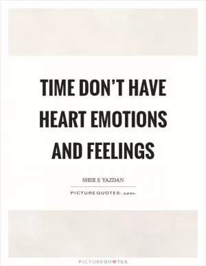 Time don’t have heart emotions and feelings Picture Quote #1