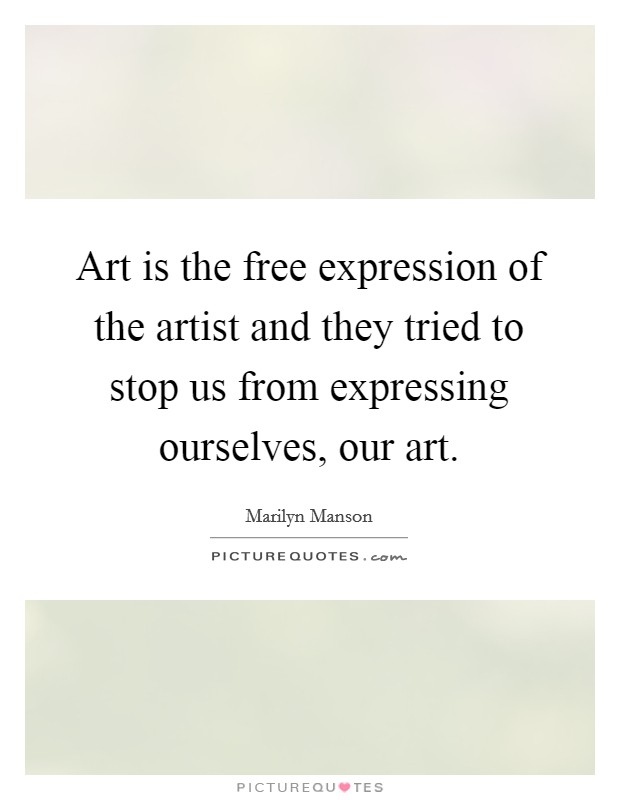 Art is the free expression of the artist and they tried to stop us from expressing ourselves, our art. Picture Quote #1