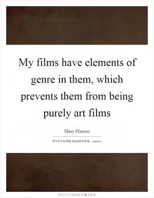 My films have elements of genre in them, which prevents them from being purely art films Picture Quote #1