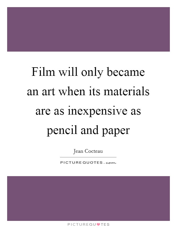 Film will only became an art when its materials are as inexpensive as pencil and paper Picture Quote #1