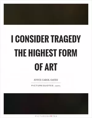 I consider tragedy the highest form of art Picture Quote #1