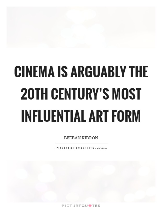 Cinema is arguably the 20th century's most influential art form Picture Quote #1