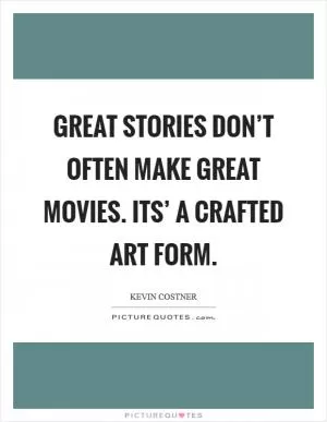 Great stories don’t often make great movies. Its’ a crafted art form Picture Quote #1
